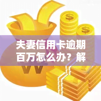 夫妻信用卡逾期百万怎么办？解决办法全解析