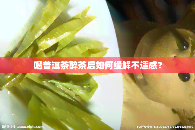 喝普洱茶醉茶后如何缓解不适感？