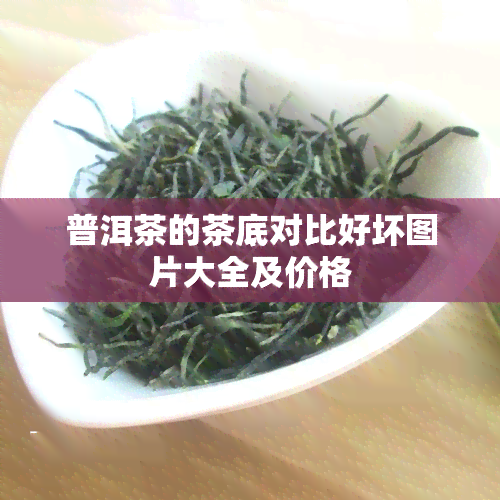 普洱茶的茶底对比好坏图片大全及价格