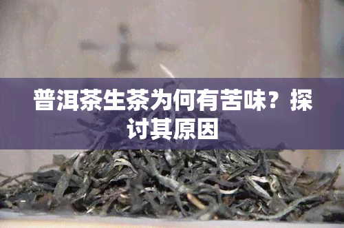 普洱茶生茶为何有苦味？探讨其原因