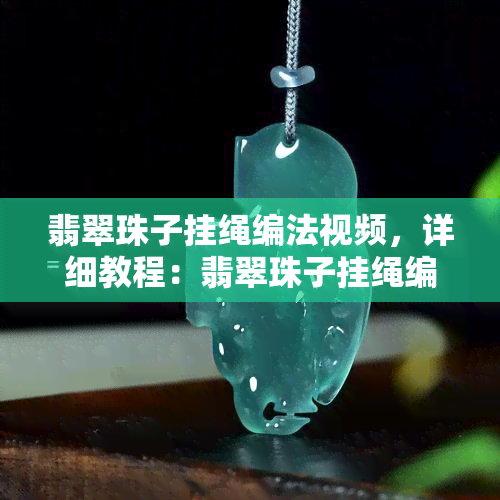 翡翠珠子挂绳编法视频，详细教程：翡翠珠子挂绳编法视频