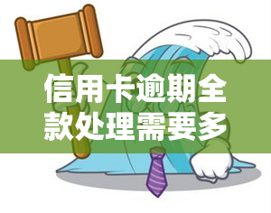 信用卡逾期全款处理需要多久，信用卡逾期全款处理时间：你需要了解的关键信息