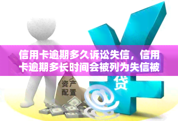 信用卡逾期多久诉讼失信，信用卡逾期多长时间会被列为失信被执行人？