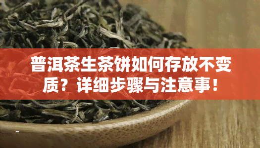 普洱茶生茶饼如何存放不变质？详细步骤与注意事！