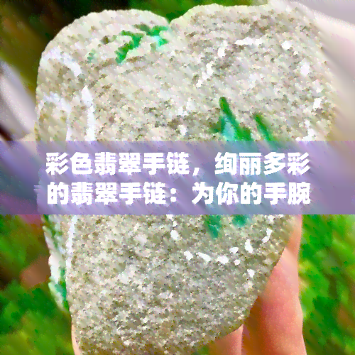 彩色翡翠手链，绚丽多彩的翡翠手链：为你的手腕增添一抹亮色