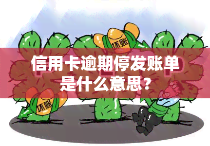 信用卡逾期停发账单是什么意思？