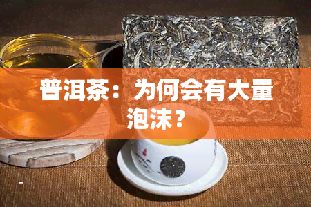 普洱茶：为何会有大量泡沫？