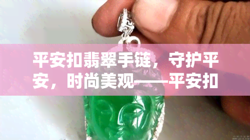 平安扣翡翠手链，守护平安，时尚美观——平安扣翡翠手链推荐