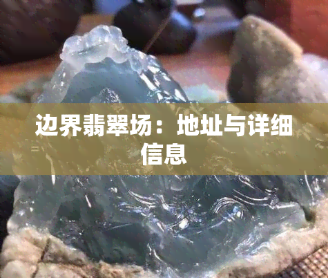 边界翡翠场：地址与详细信息