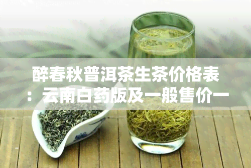 醉春秋普洱茶生茶价格表：云南白版及一般售价一览