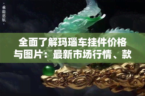 全面了解玛瑙车挂件价格与图片：最新市场行情、款式大全与购买指南