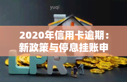 2020年信用卡逾期：新政策与停息挂账申请指南