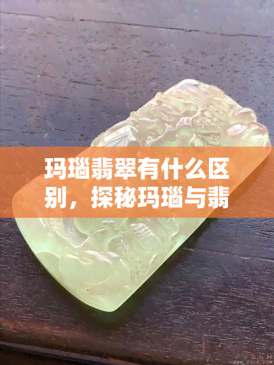 玛瑙翡翠有什么区别，探秘玛瑙与翡翠：两者有何不同之处？