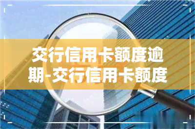 交行信用卡额度逾期-交行信用卡额度逾期怎么办