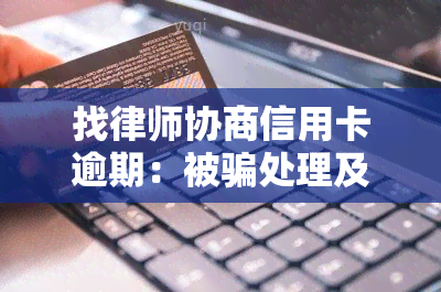 找律师协商信用卡逾期：被骗处理及电话卡寄送问题