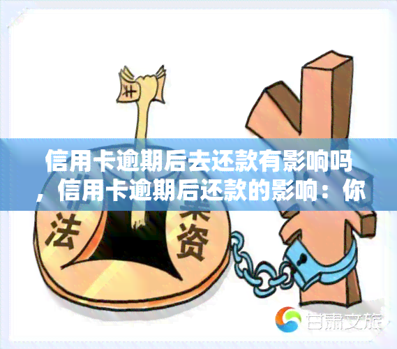 信用卡逾期后去还款有影响吗，信用卡逾期后还款的影响：你需要了解的一切