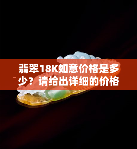 翡翠18K如意价格是多少？请给出详细的价格信息。