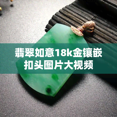 翡翠如意18k金镶嵌扣头图片大视频