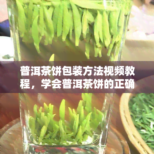 普洱茶饼包装方法视频教程，学会普洱茶饼的正确包装方式，让你的茶叶更持久美味！