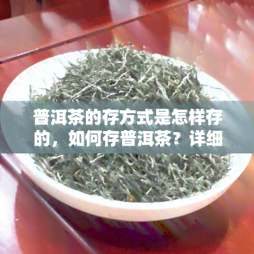 普洱茶的存方式是怎样存的，如何存普洱茶？详细的存方式大揭秘！