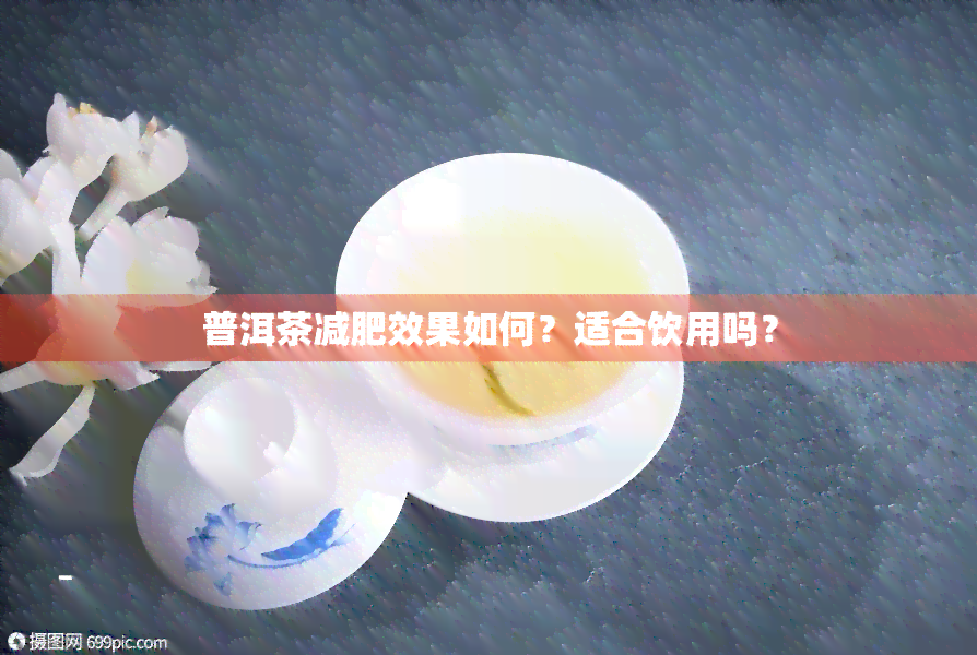 普洱茶减肥效果如何？适合饮用吗？