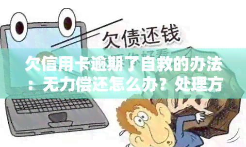 欠信用卡逾期了自救的办法：无力偿还怎么办？处理方法