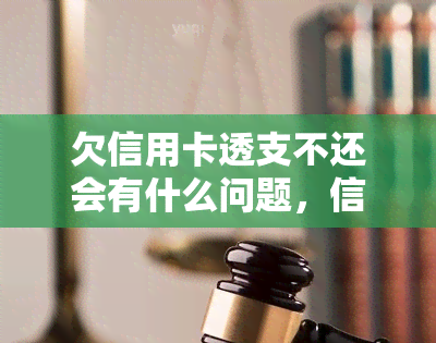 欠信用卡透支不还会有什么问题，信用卡透支未还：可能带来的问题和后果