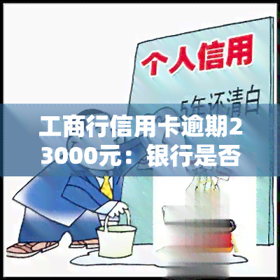 工商行信用卡逾期23000元：银行是否会正式起诉？逾期3个月后还清是否还会被起诉？