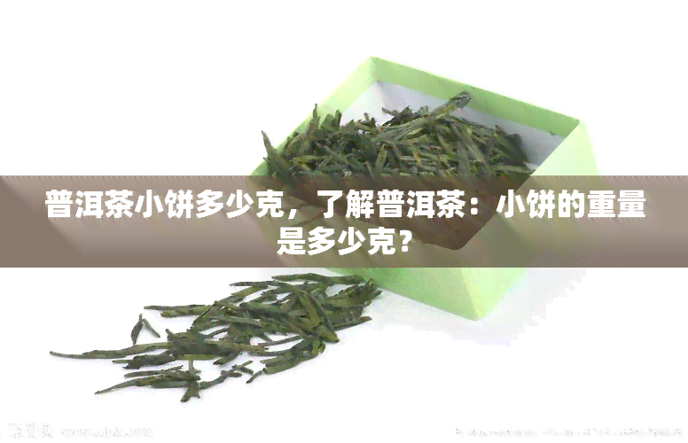 普洱茶小饼多少克，了解普洱茶：小饼的重量是多少克？