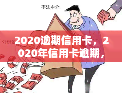 2020逾期信用卡，2020年信用卡逾期，你需要注意的事