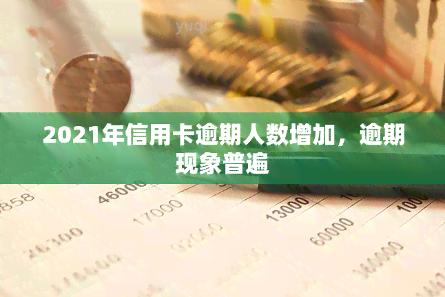 2021年信用卡逾期人数增加，逾期现象普遍