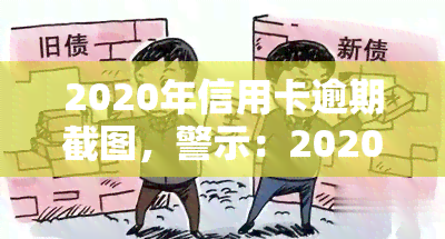 2020年信用卡逾期截图，警示：2020年信用卡逾期情况严重，需引起重视！