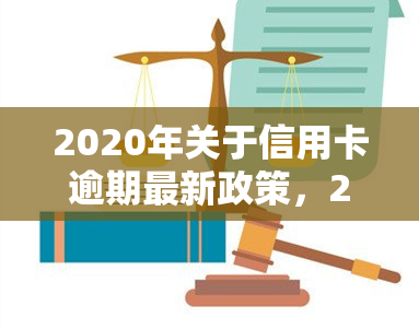 2020年关于信用卡逾期最新政策，2020年信用卡逾期新政策解读