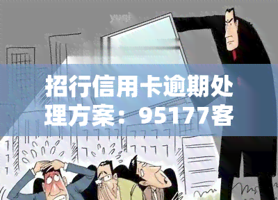 招行信用卡逾期处理方案：95177客服热线与60期还款选