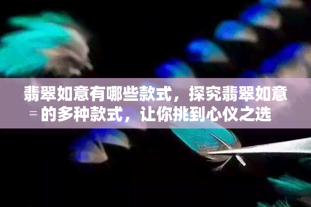 翡翠如意有哪些款式，探究翡翠如意的多种款式，让你挑到心仪之选