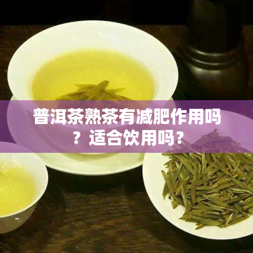 普洱茶熟茶有减肥作用吗？适合饮用吗？