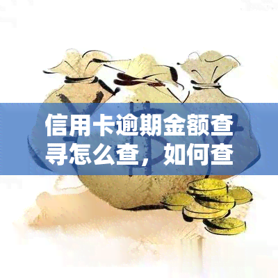 信用卡逾期金额查寻怎么查，如何查询信用卡逾期未还款的金额？