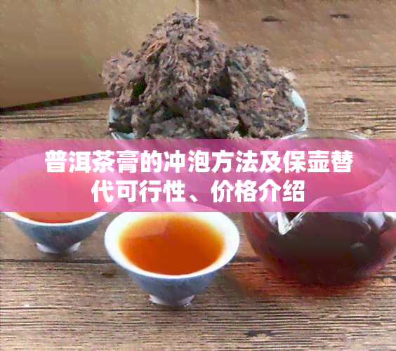 普洱茶膏的冲泡方法及保壶替代可行性、价格介绍