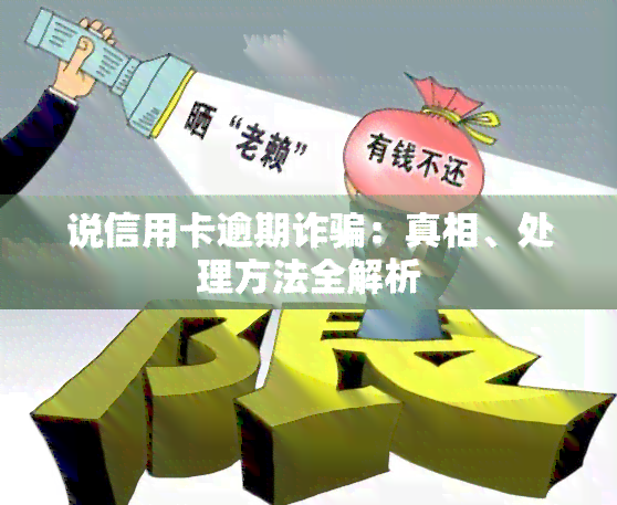 说信用卡逾期诈骗：真相、处理方法全解析