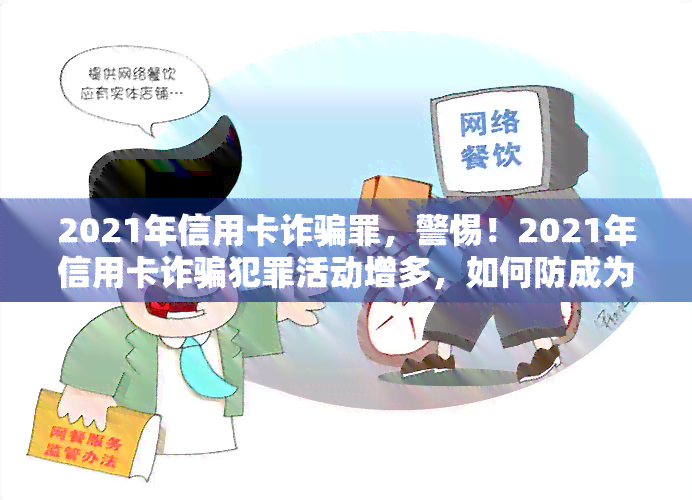 2021年信用卡诈骗罪，警惕！2021年信用卡诈骗犯罪活动增多，如何防成为当务之急