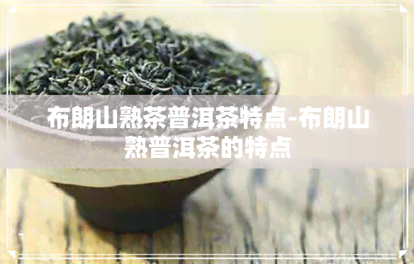 布朗山熟茶普洱茶特点-布朗山熟普洱茶的特点