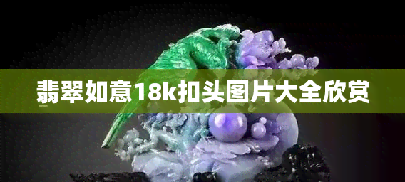 翡翠如意18k扣头图片大全欣赏