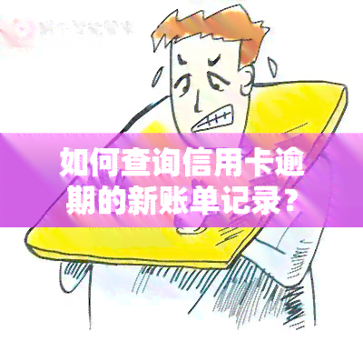 如何查询信用卡逾期的新账单记录？