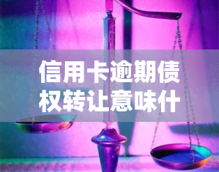 信用卡逾期债权转让意味什么，解读：信用卡逾期债权转让的含义与影响