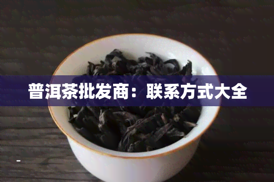 普洱茶批发商：联系方式大全