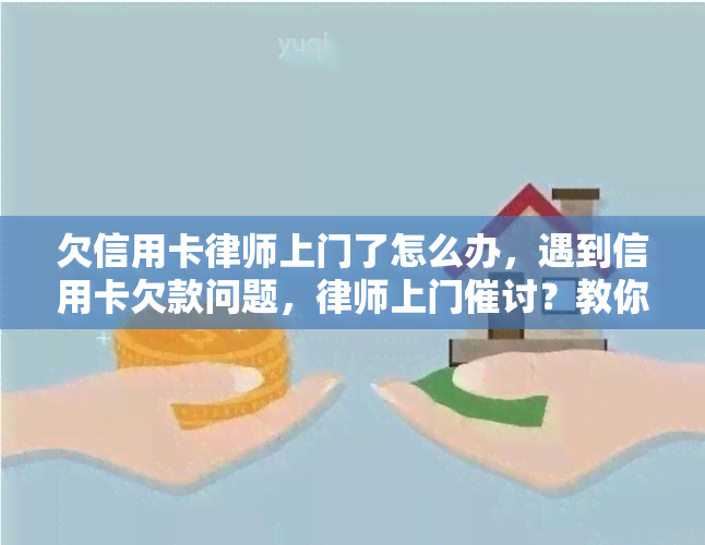 欠信用卡律师上门了怎么办，遇到信用卡欠款问题，律师上门催讨？教你应对策略！