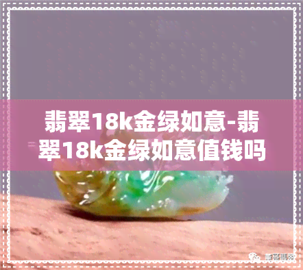 翡翠18k金绿如意-翡翠18k金绿如意值钱吗