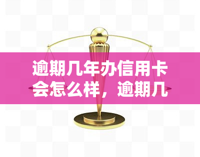 逾期几年办信用卡会怎么样，逾期几年未还信用卡，你将面临什么后果？