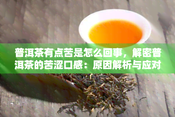 普洱茶有点苦是怎么回事，解密普洱茶的苦涩口感：原因解析与应对方法