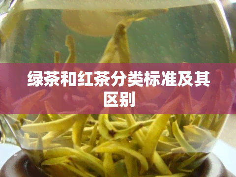 绿茶和红茶分类标准及其区别